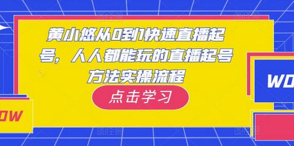 黄小悠教你从0到1快速直播起号，实操流程全解析-无双副业