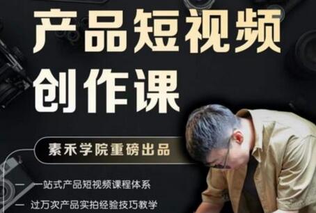 电商产品短视频创作课，一站式掌握拍摄剪辑与内容创作技巧-无双副业