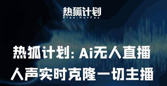 热狐计划：AI无人直播实时克隆主播技术详解-无双副业