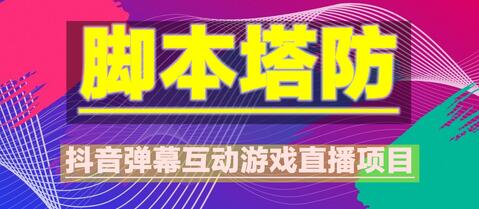 抖音脚本塔防直播项目，虚拟人直播与实时互动教程-无双副业