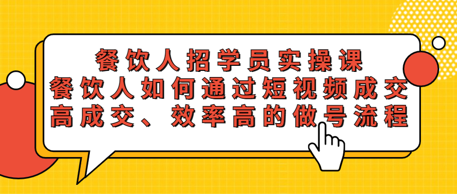 餐饮人短视频实操课：高效成交与做号流程-无双副业