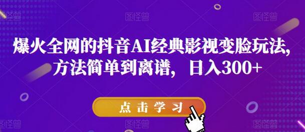 抖音AI经典影视变脸玩法揭秘，简单方法日入300+-无双副业