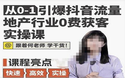 引爆抖音流量地产行业0费获客实操课，跟着何老师学干货-无双副业