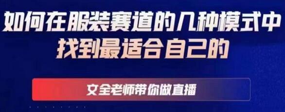 文全老师教你如何在服装直播赛道中找到最佳模式-无双副业
