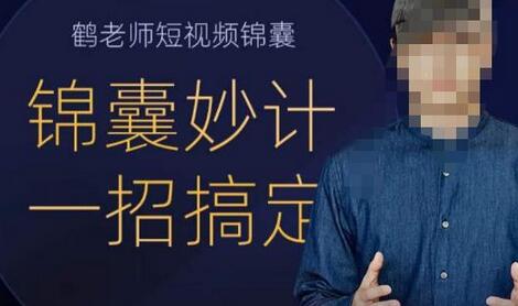 鹤老师短视频锦囊妙计，一招搞定短视频创作-无双副业