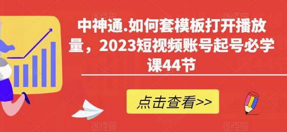 2023短视频账号起号必学课：套模板提升播放量-无双副业
