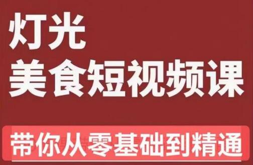 灯光美食短视频课：从零掌握常亮灯拍摄技巧-无双副业