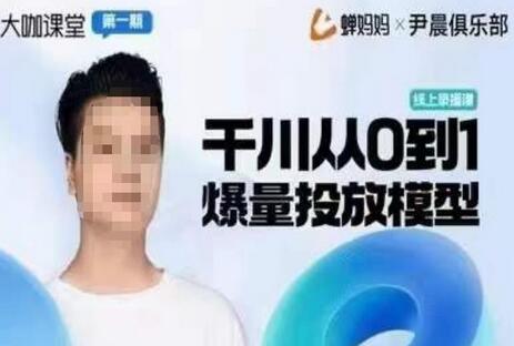 尹晨俱乐部蝉妈妈大咖课堂：千川从0到1爆量投放模型-无双副业