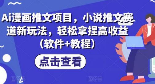 AI漫画推文项目：小说推文赛道新玩法，轻松实现高收益-无双副业