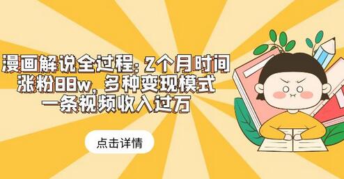 漫画解说涨粉88万：2个月实现多种变现模式，单条视频收入过万-无双副业