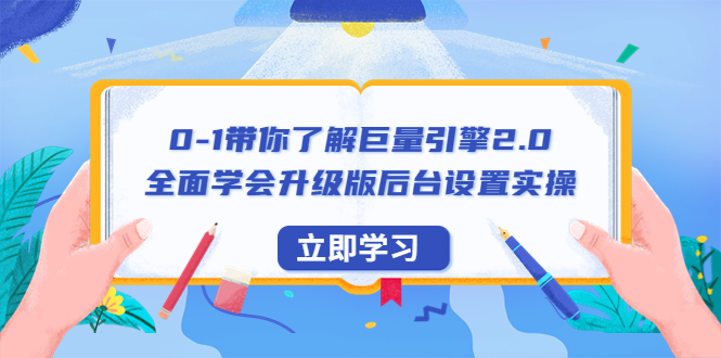全面掌握巨量引擎2.0后台设置实操教程-无双副业