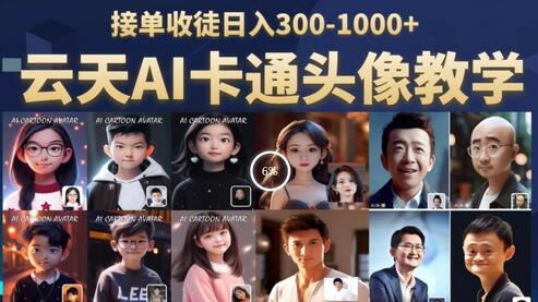 云天AI定制头像教学，接单收徒轻松日入300-1000+-无双副业