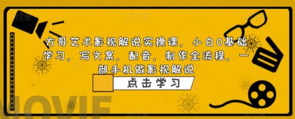 方哥艺术影视解说实操课，0基础学习影视解说全流程-无双副业