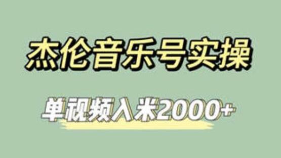 杰伦音乐号实操教程，快速涨粉单视频收入2000+-无双副业