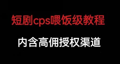 短剧CPS推广教学与高佣授权渠道详解-无双副业