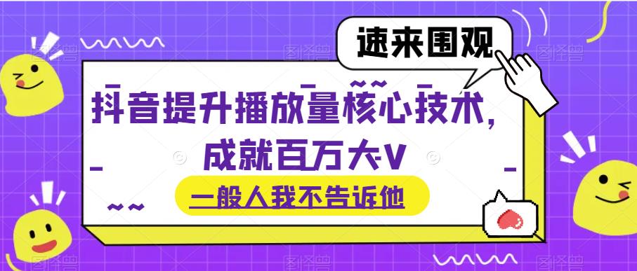 抖音播放量提升核心技术，成就百万大V的秘诀-无双副业