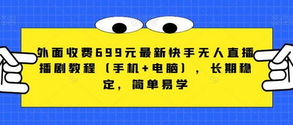最新快手无人直播播剧教程，手机电脑通用，长期稳定易学-无双副业