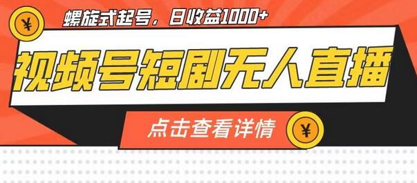 视频号短剧无人直播，单号日收益1000+-无双副业
