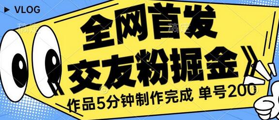交友粉掘金：单号日赚200+，5分钟完成作品制作-无双副业