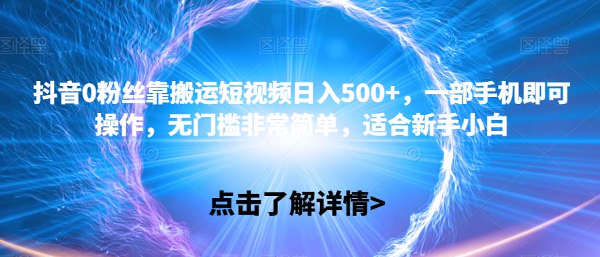 抖音搬运短视频日入500+，新手小白轻松上手-无双副业