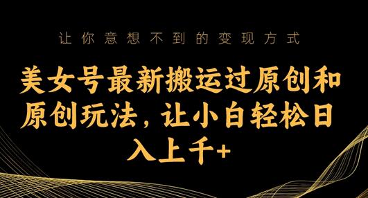 美女号搬运与原创玩法，小白轻松日入上千-无双副业