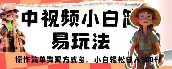 中视频小白简易玩法，操作简单变现方式多-无双副业