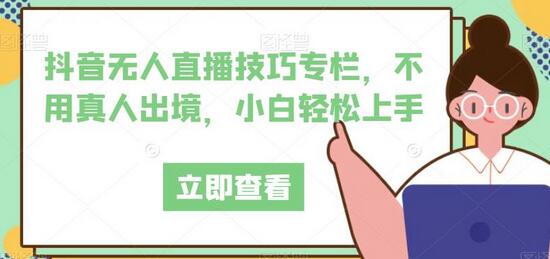 抖音无人直播技巧，无需真人出镜，新手快速入门-无双副业