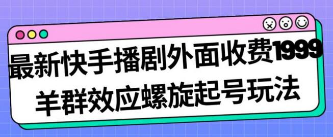 快手播剧羊群效应螺旋起号玩法日入几百-无双副业