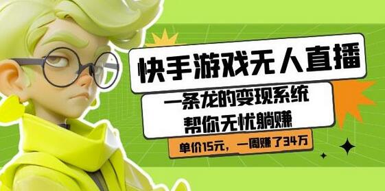 快手游戏无人直播变现系统：轻松躺赚15元单价，一周收入34万-无双副业
