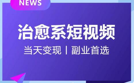 治愈系短视频引流变现，小白轻松月入过万-无双副业
