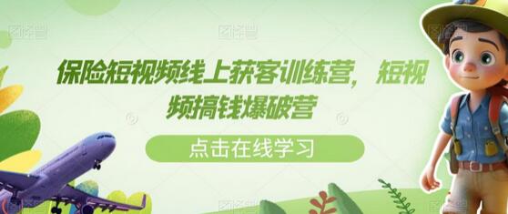 保险短视频线上获客与搞钱爆破训练营-无双副业