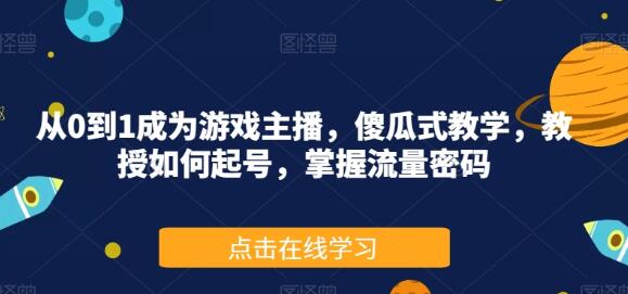 从0到1成为游戏主播，掌握起号与流量密码的傻瓜式教学-无双副业