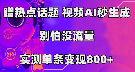 视频AI一键生成热点内容，单条变现800+实测-无双副业