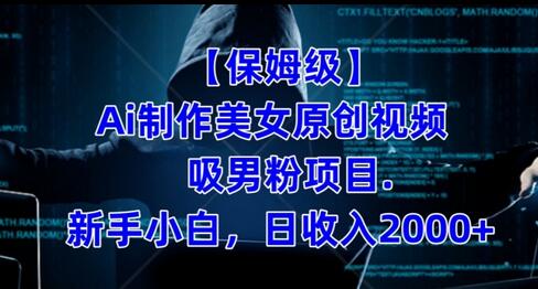 制作AI美女原创视频吸男粉项目，小白日收入2000+-无双副业