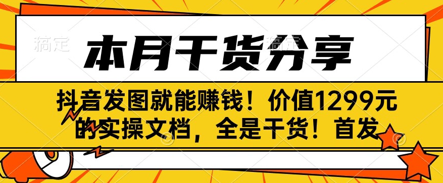 抖音发图赚钱实操指南，价值1299元干货分享-无双副业
