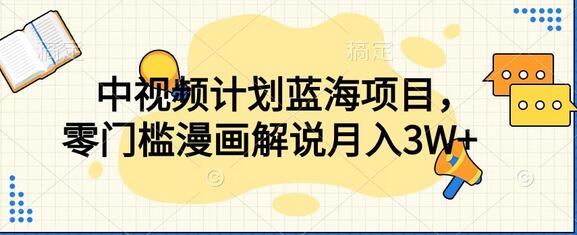 零门槛漫画解说教程，中视频计划蓝海项目-无双副业