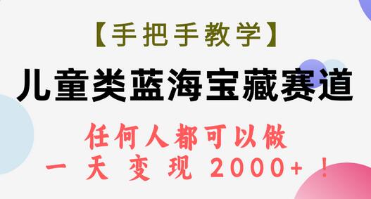 手把手教学：儿童类蓝海赛道，轻松日赚2000+-无双副业