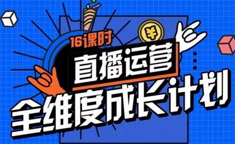 直播运营全维度成长计划：16课时精细化策略拆解-无双副业