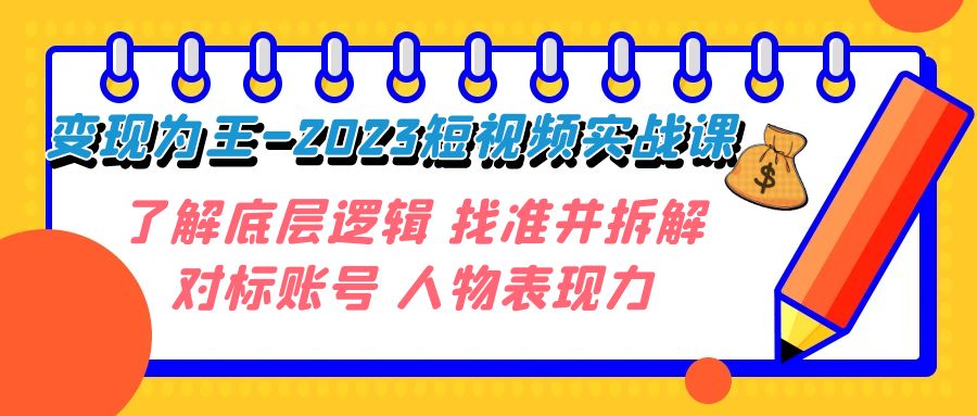 2023短视频实战课：掌握底层逻辑与人物表现力-无双副业