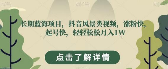 抖音风景类视频项目，快速涨粉变现，轻松月入1W-无双副业