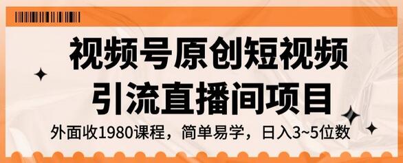 视频号原创短视频引流直播间项目，轻松日入3~5位数-无双副业