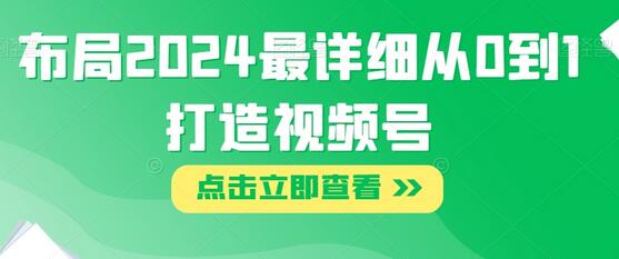 2024年视频号布局指南：从0到1打造成功策略-无双副业