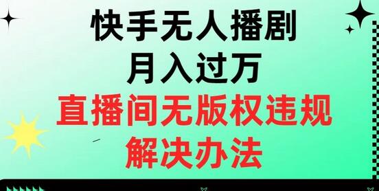 快手无人直播月入过万，解决版权违规问题-无双副业