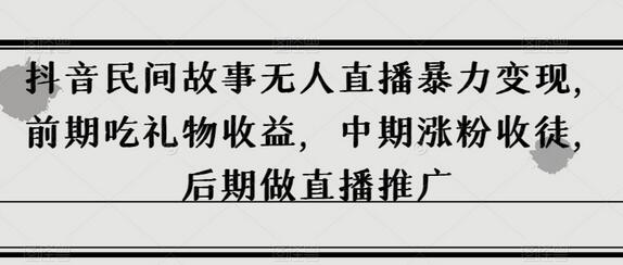 抖音民间故事无人直播变现策略全解析-无双副业