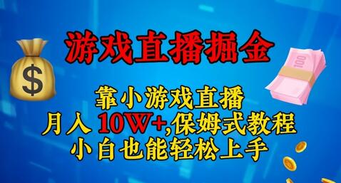 小游戏直播日入3000+，保姆式教程轻松上手-无双副业