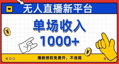 无人直播新平台免费授权，单场收入1000+，不违规-无双副业