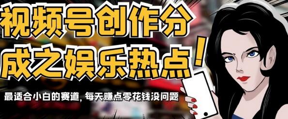 视频号娱乐热点创作分成，小白轻松赚零花钱-无双副业