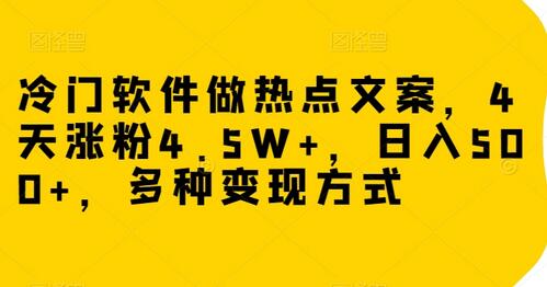 冷门软件制作热点文案，4天涨粉4.5W，日入500+-无双副业