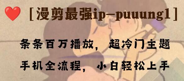 漫剪冷门IP-puuung1，手机全流程教程，小白轻松上手-无双副业