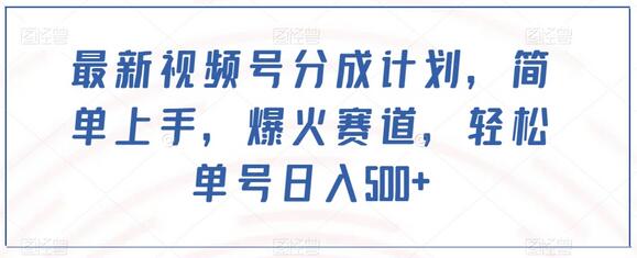 视频号分成计划：简单上手，轻松日入500+-无双副业